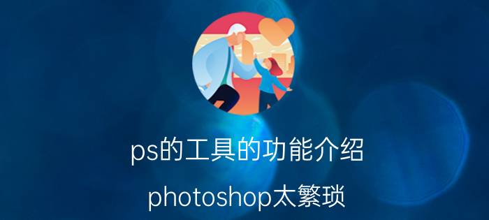 ps的工具的功能介绍 photoshop太繁琐，有没有可以替代的软件？